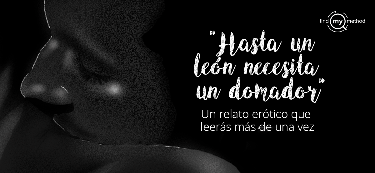 Hasta Un León Necesita Un Domador – Relatos de Sexo