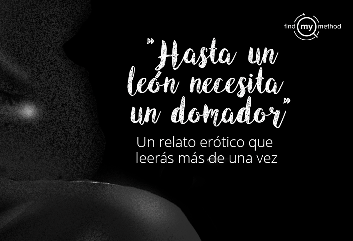 Hasta Un León Necesita Un Domador – Relatos de Sexo